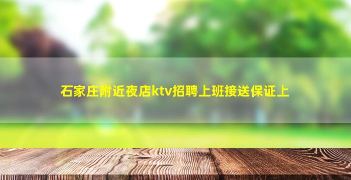 石家庄附近夜店ktv招聘上班接送保证上